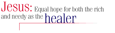 Jesus: Hope for both the rich and needy as the healer.