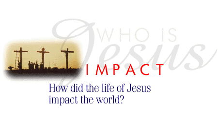 IMPACT: How did Jesus influence the world?